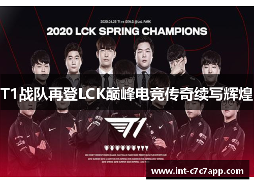 T1战队再登LCK巅峰电竞传奇续写辉煌 T1战队再登LCK巅峰电竞传奇续写辉煌